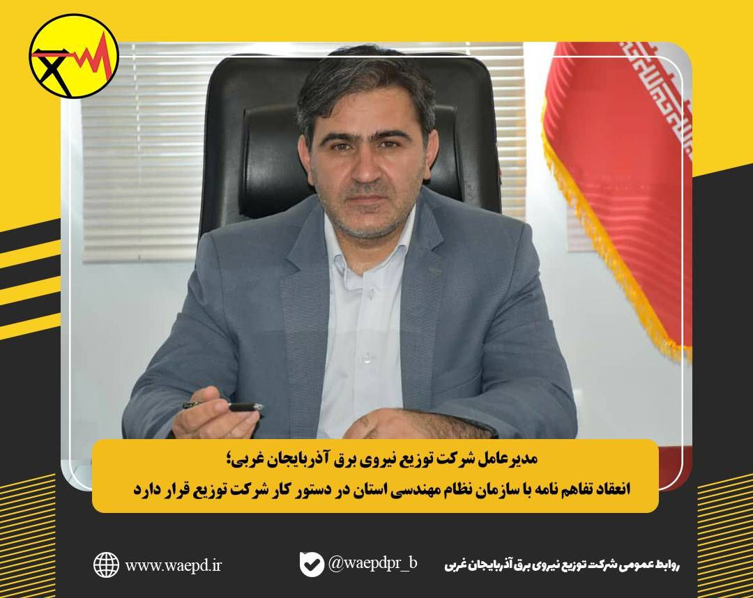 مدیرعامل شرکت توزیع نیروی برق آذربایجان غربی؛ انعقاد تفاهم نامه با سازمان نظام مهندسی استان در دستور کار شرکت توزیع قرار دارد